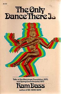 The Only Dance There Is: Talks at the Menninger Foundation, 1970, and Spring Grove Hospital, 1972 by Ram Dass
