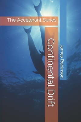 Accelerant - Continental Drift: The Accelerant Series by James Morris Robinson
