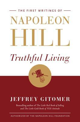 Truthful Living: The First Writings of Napoleon Hill by Jeffrey Gitomer, Napoleon Hill