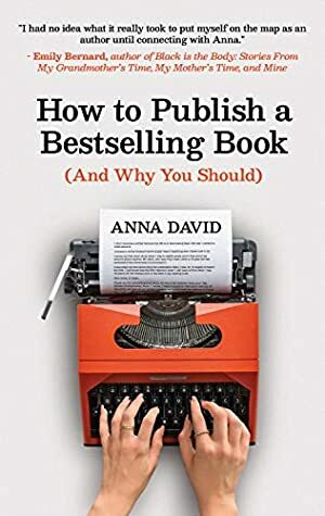 How to Publish a Bestselling Book (And Why You Should) by Anna David