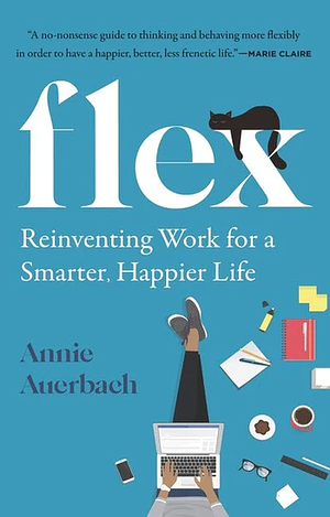 Flex: Reinventing Work for a Smarter, Happier Life by Annie Auerbach