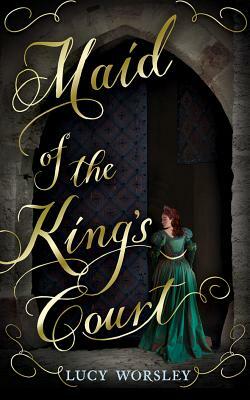 Maid of the King's Court by Lucy Worsley