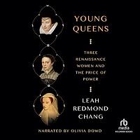 Young Queens: Three Renaissance Women and the Price of Power by Leah Redmond Chang