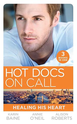Hot Docs on Call: Healing His Heart by Karin Baine, Alison Roberts, Annie O'Neil
