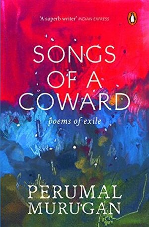 Songs of a Coward: Poems of Exile by Perumal Murugan, Aniruddhan Vasudevan