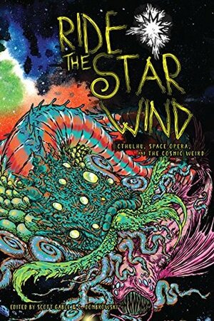 Ride the Star Wind: Cthulhu, Space Opera, and the Cosmic Weird by Wendy Dunlap, J. Edward Tremlett, Ada Hoffmann, Nadia Bulkin, DaVaun Sanders, Richard Lee Byers, Brian Evenson, Desirina Boskovich, Angus McIntyre, Tom Dullemond, Remy Nakamura, Scott Gable, Wendy Nikel, J.E. Bates, Joseph S. Pulver, Sr., Wendy N. Wagner, Robert White, D.A. Xiaolin Spires, Cody Goodfellow, Lucy A. Snyder, D.W. Baldwin, Bogi Takács, C. Dombrowski, Premee Mohamed, Gord Sellar, Tim Curran, Heather Hatch, Heather Terry, Brandon O'Brien, Ingrid Garcia, Kara Dennison