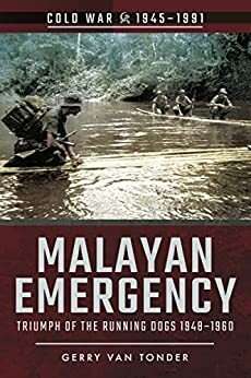 Malayan Emergency: Triumph of the Running Dogs, 1948–1960 by Gerry Van Tonder
