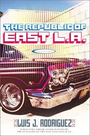 The Republic of East L.A.: Stories by Luis J. Rodríguez, Luis J. Rodríguez