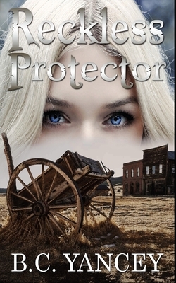 Reckless Protector by B.C. Yancey