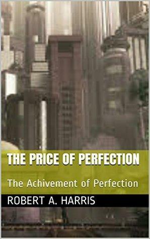 The Price of Perfection: The Achievement of Perfection by Robert A. Harris