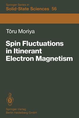 Spin Fluctuations in Itinerant Electron Magnetism by Toru Moriya