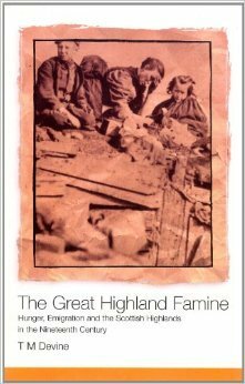 The Great Highland Famine: Hunger, Emigration and the Scottish Highlands in the Nineteenth Century by T.M. Devine