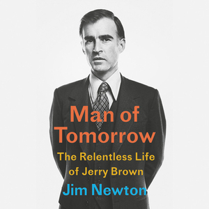 Man of Tomorrow: The Relentless Life of Jerry Brown by 