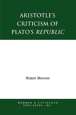 Aristotle's Criticism of Plato's Republic by Robert Mayhew