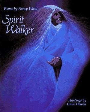 Spirit Walker: Poems by Nancy Wood by Nancy Wood, Frank Howell