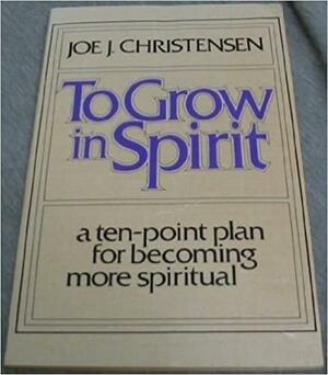 To Grow in Spirit by Joe J. Christensen