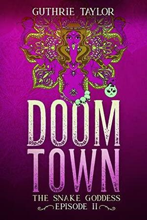 Doom Town: The Snake Goddess Episode II by Guthrie Taylor