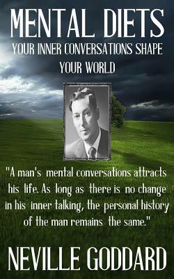 Neville Goddard: Mental Diets (How Your Inner Conversations Shape Your World) by Neville Goddard
