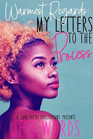 Warmest Regards: My Letters to the Process by Jess Words