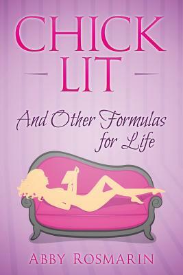 Chick Lit (And Other Formulas For Life) by Abby Rosmarin