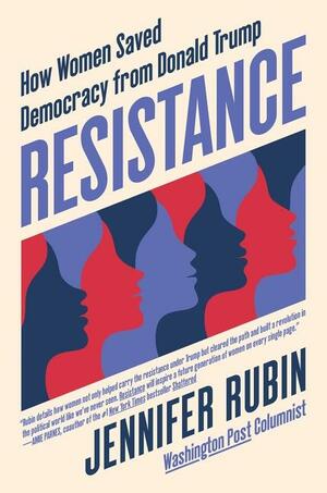 Resistance: How Women Saved Democracy from Donald Trump by Jennifer Rubin