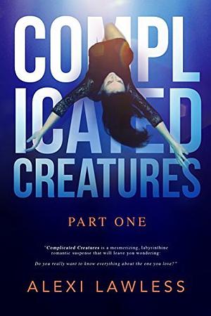 Complicated Creatures Part One by Alexi Lawless