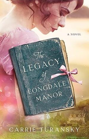 The Legacy of Longdale Manor by Carrie Turansky