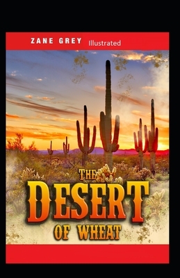 The Desert of Wheat Illustrated by Zane Grey