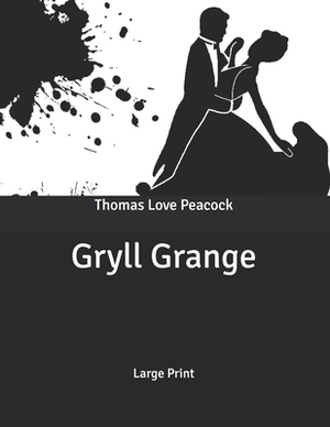 Gryll Grange: Large Print by Thomas Love Peacock