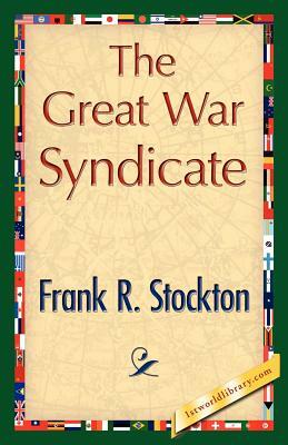 The Great War Syndicate by R. Stockton Frank R. Stockton, Frank R. Stockton