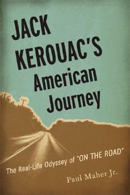 Jack Kerouac's American Journey: The Real-Life Odyssey of On the Road by Paul Maher Jr.