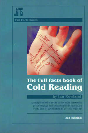 The Full Facts Book of Cold Reading: A Comprehensive Guide to the Most Persuasive Psychological Manipulation Technique in the World by Ian Rowland