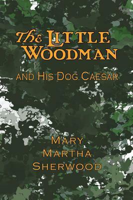 The Little Woodman and His Dog Caesar by Mary Martha Sherwood