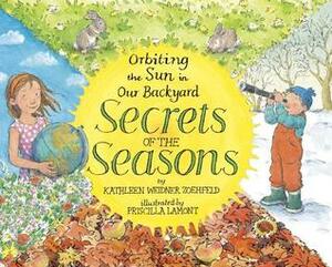Secrets of the Seasons: Orbiting the Sun in Our Backyard by Priscilla Lamont, Kathleen Weidner Zoehfeld