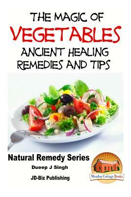 The Magic of Vegetables - Ancient Healing Remedies and Tips by Dueep Jyot Singh, John Davidson