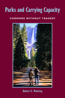 Parks and Carrying Capacity: Commons Without Tragedy by Robert E. Manning