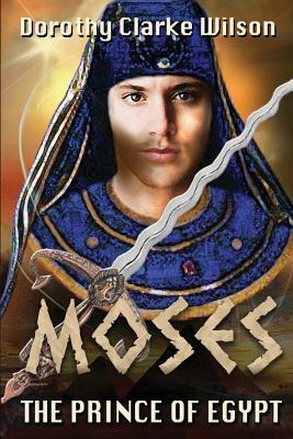 Moses, The Prince of Egypt by Dorothy Clarke Wilson