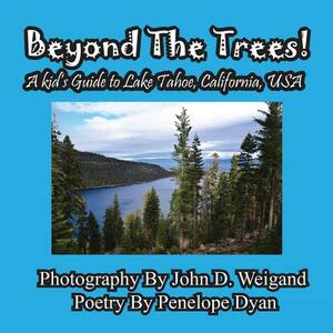 Beyond the Trees! a Kid's Guide to Lake Tahoe, USA by Penelope Dyan