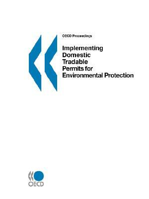 OECD Proceedings Implementing Domestic Tradable Permits for Environmental Protection by OECD Publishing, Publi Oecd Published by Oecd Publishing, OECD Published by OECD Publishing