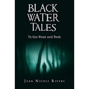 Black Water Tales: To the Moon and Back by Jean Nicole Rivers