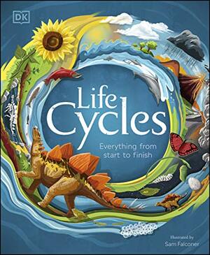 Life Cycles: Everything from Start to Finish by D.K. Publishing