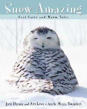 Snow Amazing: Cool Facts and Warm Tales by Jane Drake, Ann Love