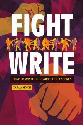 Fight Write: How to Write Believable Fight Scenes by Carla Hoch
