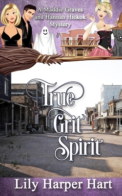 True Grit Spirit: A Maddie Graves and Hannah Hickok Mystery by Lily Harper Hart