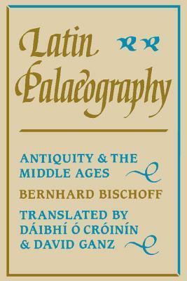 Latin Palaeography: Antiquity and the Middle Ages by Bernhard Bischoff