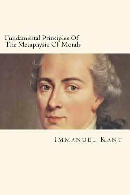 Fundamental Principles Of The Metaphysic Of Morals by Immanuel Kant
