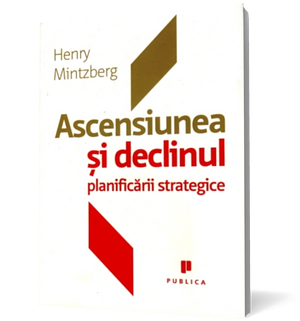 Ascensiunea şi declinul planificării strategice by Henry Mintzberg