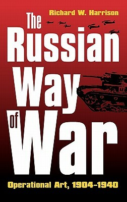 The Russian Way of War: Operational Art, 1904-1940 by Richard W. Harrison