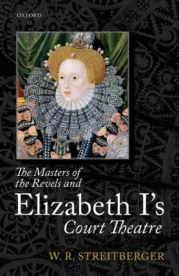 The Masters of the Revels and Elizabeth I's Court Theatre by W. R. Streitberger