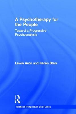 A Psychotherapy for the People: Toward a Progressive Psychoanalysis by Lewis Aron, Karen Starr